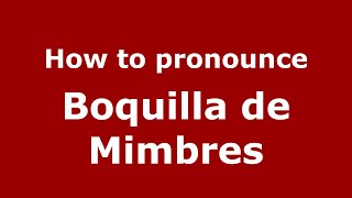 How to pronounce Boquilla De Mimbres