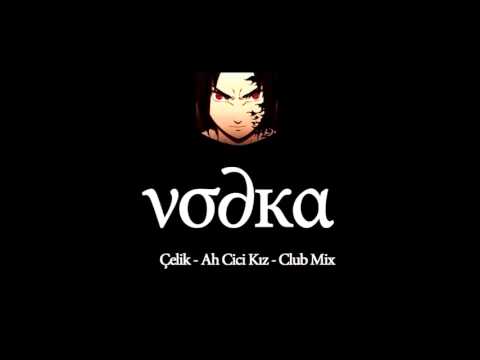 vodka Ahh Cici Kız - Çelik Club Mix