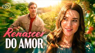 Renascer do Amor | Ele Esperou Anos pela Garota que Partiu Seu Coração | Filmes Completos Dublados