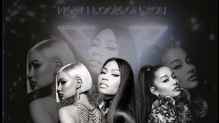 Ariana Grande - How I Look On You (Remix) (feat. Nicki Minaj, Iggy Azalea) [Mashup]