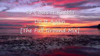 TJ Cases ft Katblu - Do It Again [The Full Ground Mix]