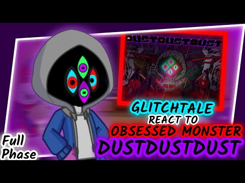 [FULL] GLITCH!TALE REACT TO DUSTDUSTDUST (DUSTTALE) OBSESSED MONSTER FULL PHASE (REQUEST)