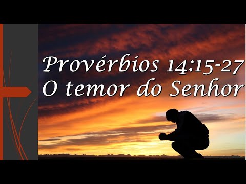 Provérbios 14:15-27 O TEMOR DO SENHOR
