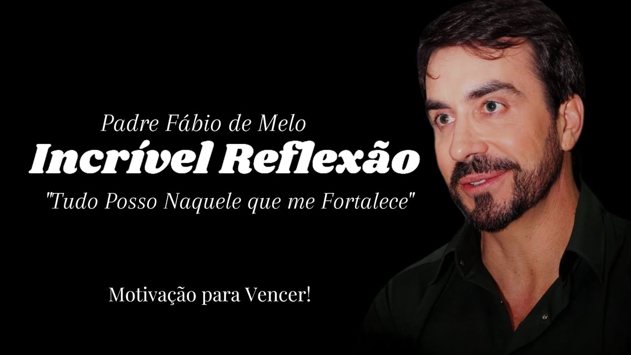 Verdadeiro Significado de 'Tudo Posso Naquele que me Fortalece' - Padre Fábio de Melo