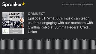 Episode 31: What 80’s music can teach us about engaging with our members with Cynthia Kolko at Summit FCU