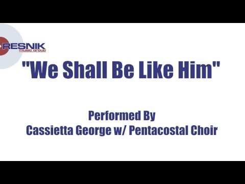 Cassietta George w/ Pentacostal Choir- We Shall Be Like Him