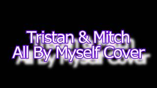 Tristan & Mitch - All By Myself Chris Webby Cover