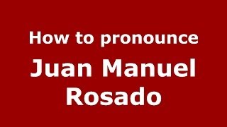 How to pronounce Juan Manuel Rosado