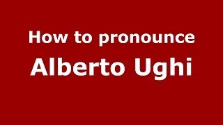 How to pronounce Alberto Ughi