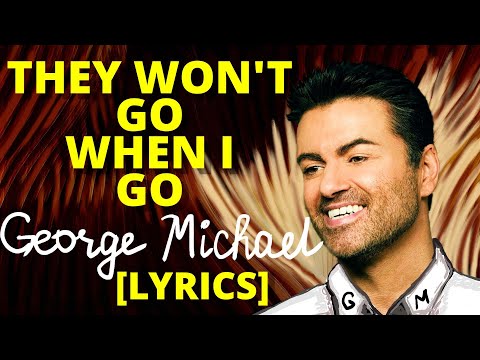 [LYRICS]  George Michael - They Won't Go When I Go