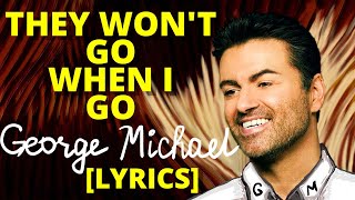 [LYRICS]  George Michael - They Won&#39;t Go When I Go