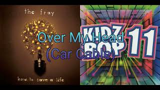 Over My Head (Car Cable) The Fray vs Kidz Bop Mashup (Requested by @CameronBouchard6805)