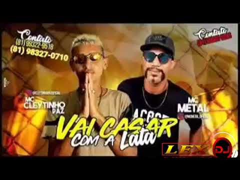 MC METAL E CLEYTINHO PAZ - VAI CASAR COM A LATA (MÚSICA NOVA 2018)