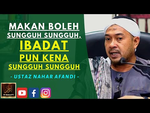 Ustaz Nahar Afandi - MAKAN BOLEH SUNGGUH SUNGGUH, IBADAT PUN KENA SUNGGUH SUNGGUH