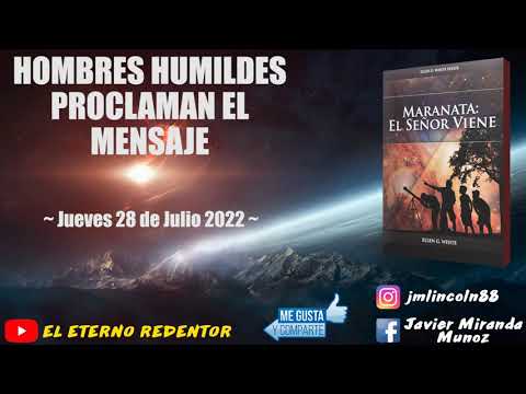 MARANATA EL SEÑOR VIENE ~ 28/07/2022 - HOMBRES HUMILDES PROCLAMAN EL MENSAJE