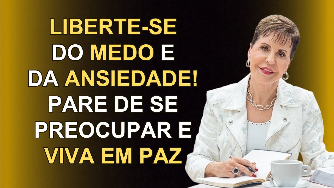 LIBERTE-SE DO MEDO E DA ANSIEDADE! PARE DE SE PREOCUPAR E VIVA EM PAZ | Joyce Meyer