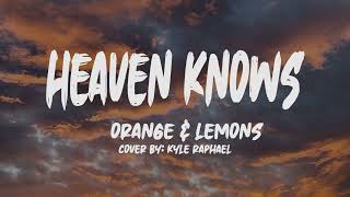 Orange &amp; Lemons- Heaven Knows (Lyrics) (Cover by: Kyle Raphael)