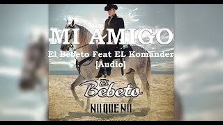 El Bebeto Ft El Komander - Mi Amigo [Audio] [Banda]