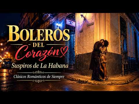 Boleros del Corazón ❤️ Suspiros de La Habana | Clásicos Románticos de Siempre