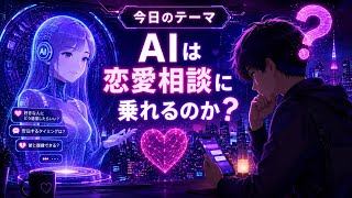 【第41回】AIは恋愛相談に乗れるのか？❤️🤖 AIは恋の相談相手になれる？