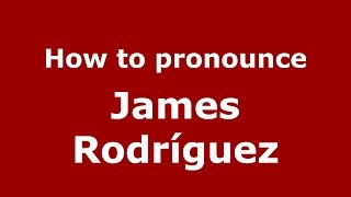 How to pronounce James Rodríguez
