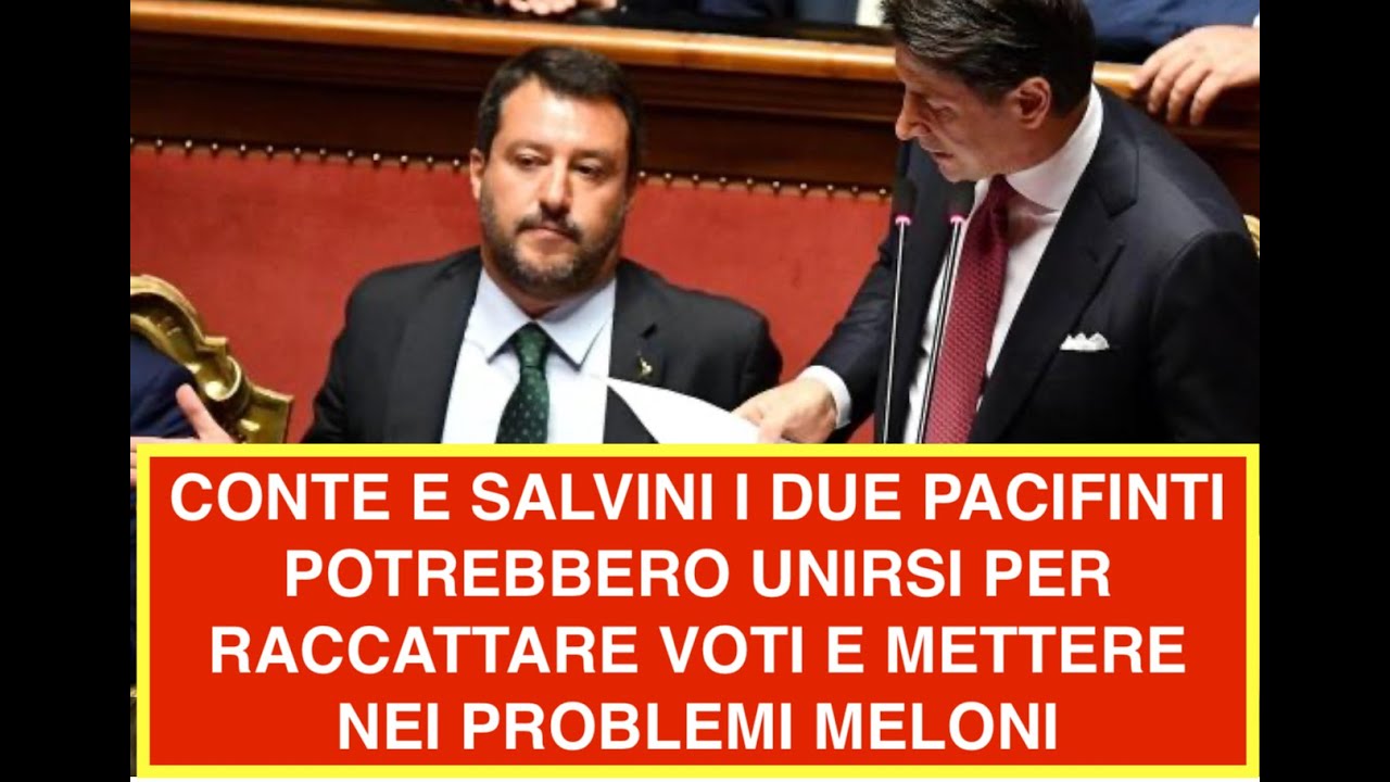 CONTE E SALVINI I DUE PACIFINTI POTREBBERO UNIRSI PER RACCATTARE VOTI E METTERE NEI PROBLEMI MELONI