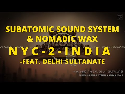 Subatomic Sound System & Nomadic Wax - NYC 2 India  (feat. Delhi Sultanate)