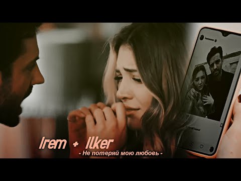 Irem & Ilker || Не потеряй мою любовь