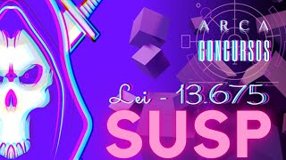 QUESTÕES EXCLUSIVAS | SUSP - SISTEMA ÚNICO DE SEGURANÇA PÚBLICA ::: LEI 13.675 | ARCA CONCURSOS
