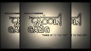 Kool &amp; The Gang vs Spencer Parker Ft Dan Beaumont - Take It To The Top (Danco Bootleg)