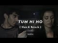 Tum Hi Ho Aashiqui 2 Slowed Reverb Arjit Singh