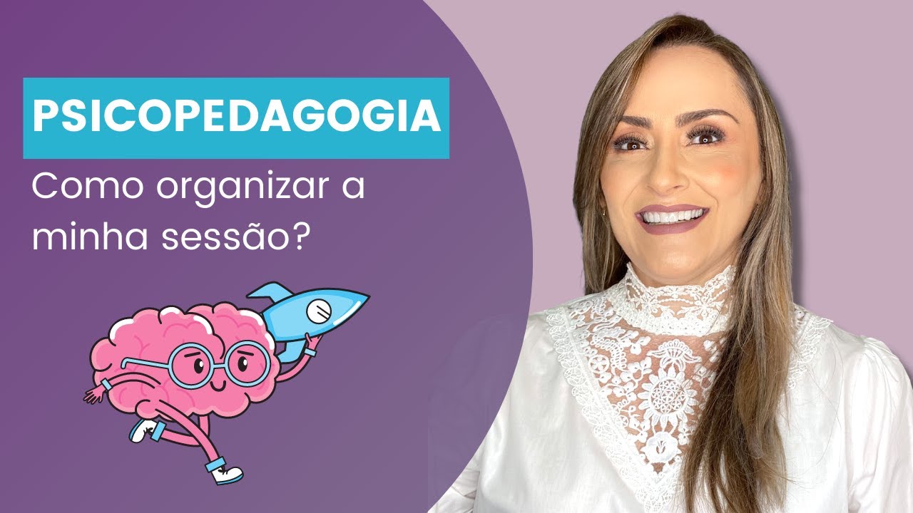 COMO ORGANIZAR A MINHA SESSÃO PSICOPEDAGÓGICA? POR ONDE COMEÇAR?
