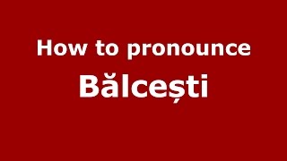 How to pronounce Bălcești