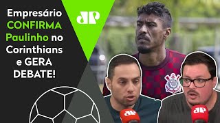 ‘Paulinho será reforço do Corinthians e esse time vai fazer barulho’; veja debate