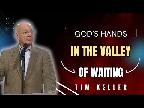 🌿 GOD’S HANDS IN THE VALLEY OF WAITING | TIM KELLER SERMONS 2025