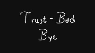 Trust - Bad Bye