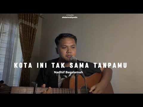 KOTA INI TAK SAMA TANPAMU - Nadhif Basalamah ( Live Cover ahdanwahyudin)