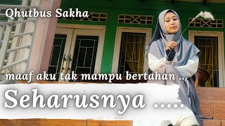 Download lagu SEHARUSNYA - QHUTBUS SAKHA mp3