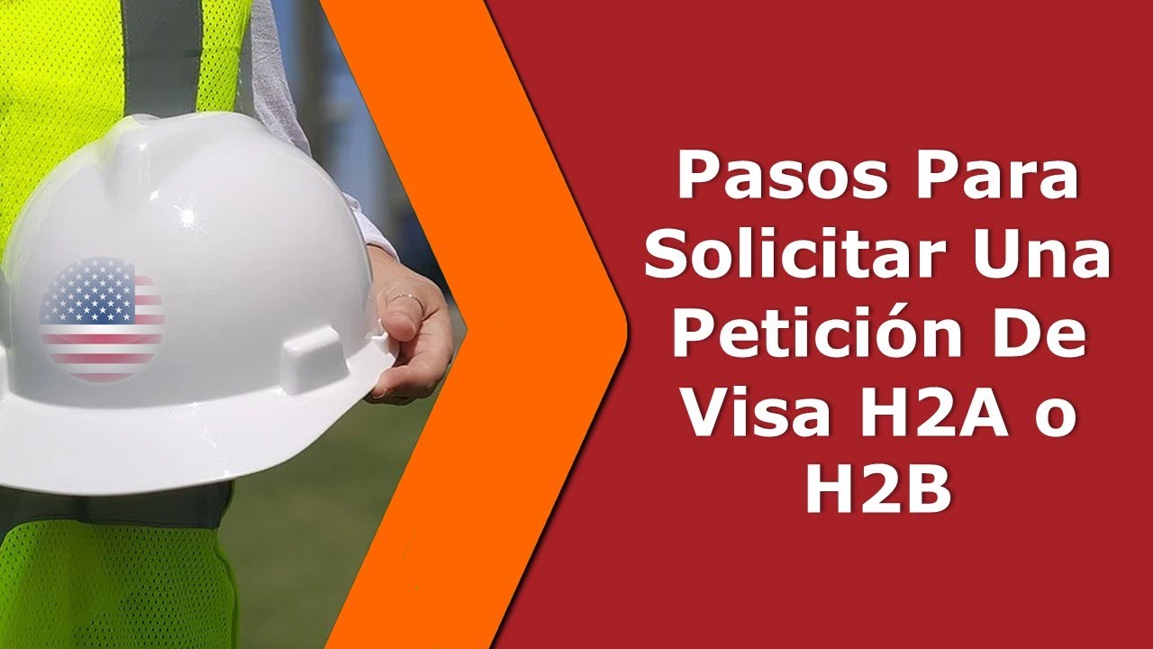 Pasos para solicitar visas H-2A y H-2B