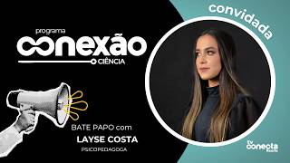 Conexão Ciência convida Layse Costa