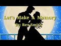 LET'S MAKE A MEMORY ( Lyrics) = Rex Smith =