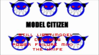 Still Light (Model Citizen&#39;s Power Failure Mix) - The Knife
