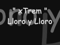 xTrem - Lloro y Lloro - [ Con LeTra ] 
