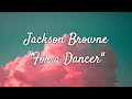 Jackson Browne - For a Dancer (Lyrics)
