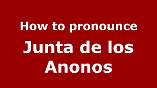 How to pronounce Junta De Los Anonos