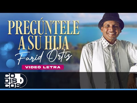 Pregúntele A Su Hija, Farid Ortiz - Video Letra
