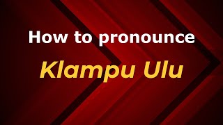 How to pronounce Klampu Ulu