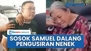 Sosok Samuel Dalang Pengusiran Paksa Nenek Elina: Klaim Punya Akta Jual-Beli, Kini Jadi Tersangka