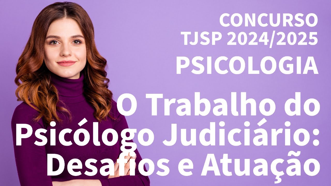 O Trabalho do Psicólogo Judiciário: Desafios e Atuação - Concurso de Psicólogo TJSP 2025