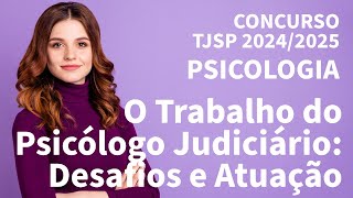 O Trabalho do Psicólogo Judiciário: Desafios e Atuação - Concurso de Psicólogo TJSP 2025